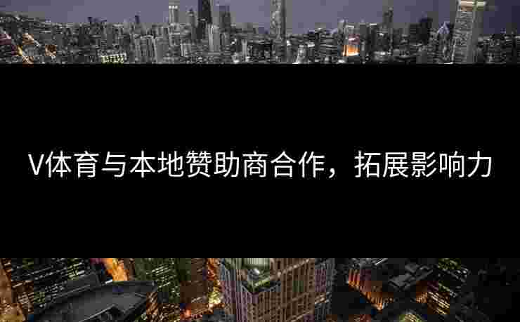 V体育与本地赞助商合作，拓展影响力