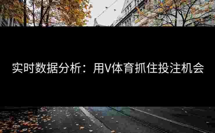实时数据分析：用V体育抓住投注机会