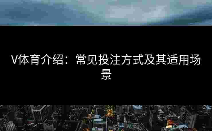 V体育介绍：常见投注方式及其适用场景