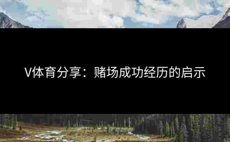 V体育分享：赌场成功经历的启示