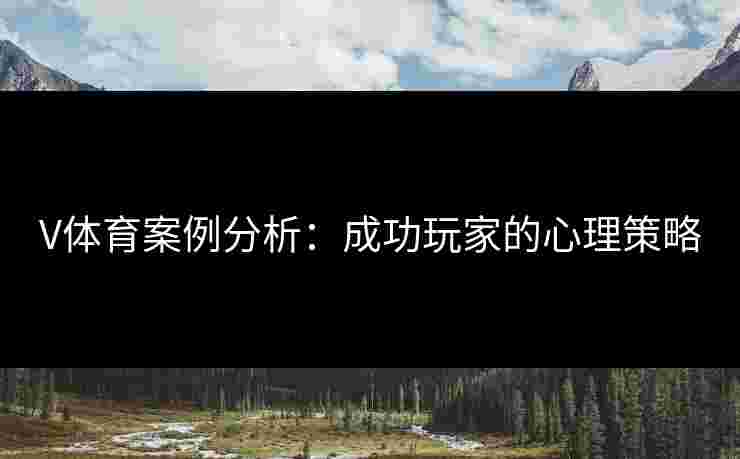 V体育案例分析：成功玩家的心理策略