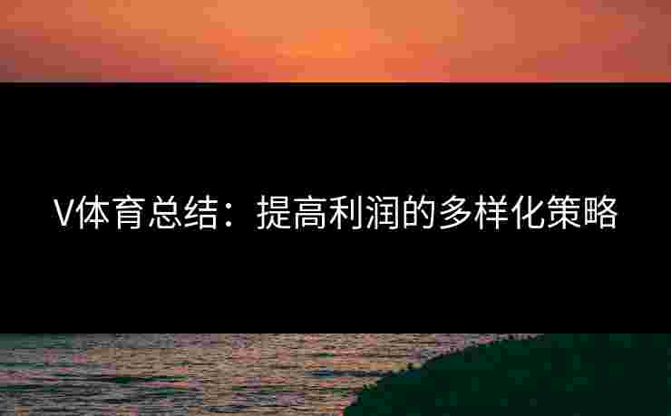 V体育总结：提高利润的多样化策略