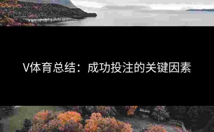 V体育总结：成功投注的关键因素