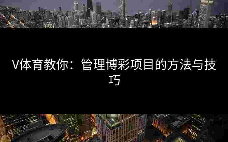 V体育教你：管理博彩项目的方法与技巧